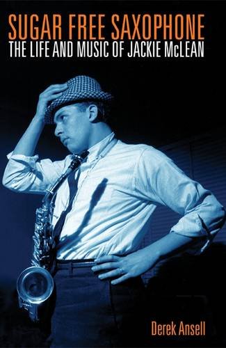 Sugar Free Saxophone: The Life and Music of Jackie McLean