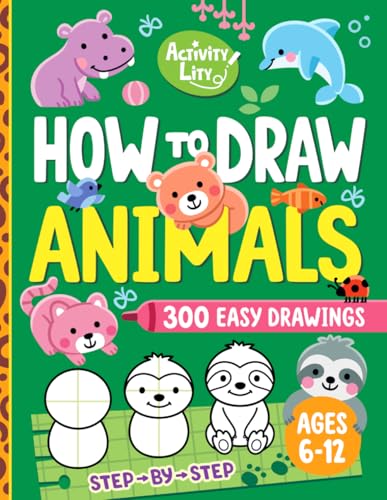 How to Draw Animals: 300 Fun and Easy Step-by-Step Drawings for Kids Ages 6-12 Featuring Cute Pets,...