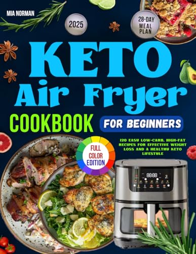 Keto Air Fryer Cookbook for Beginners: 120 Easy Low-Carb, High-Fat Recipes for a Healthy Keto Lifestyle – Includes 28-Day Meal Plan for Effective ... Edition| (Keto Diet Cookbooks For Beginners)