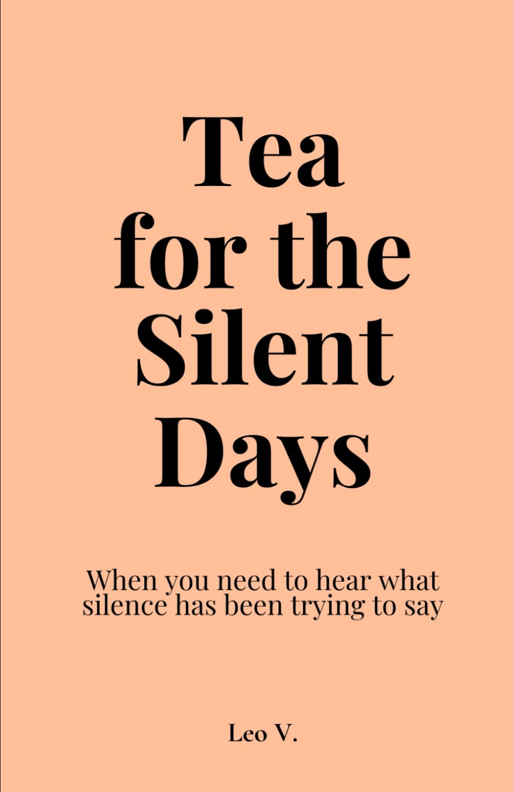 Tea for the Silent Days: When you need to hear what silence has been trying to say | Perfect Gift for someone who needs silence in their lives (Tea for the Days)