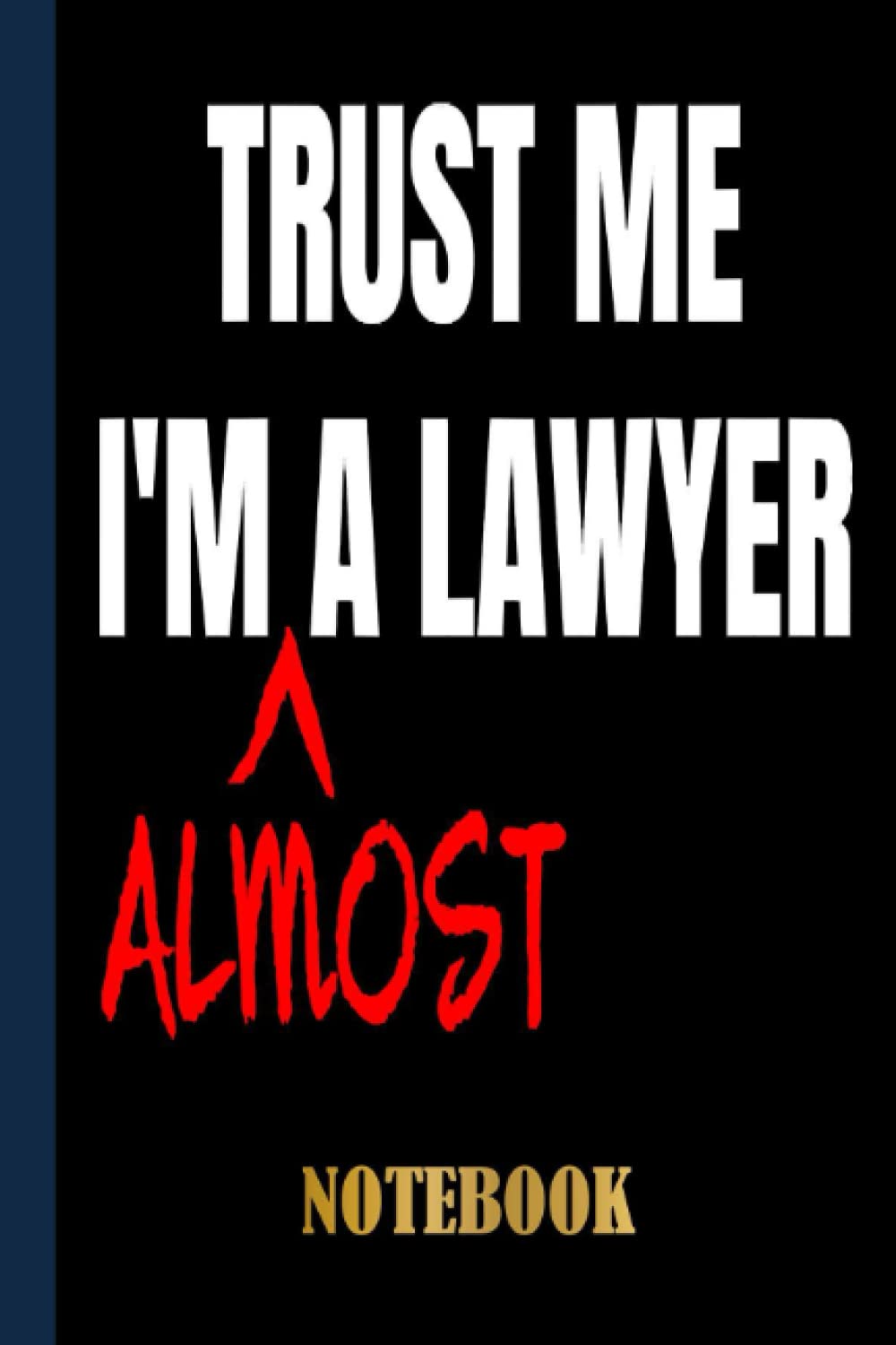 Trust Me I'm Almost A Lawyer Future Solicitor Notebook: Lawyer Wide Ruled Journal , Lawyer Gifts Personalized, Lined Notebook Journal For Lawyer With Black Cover