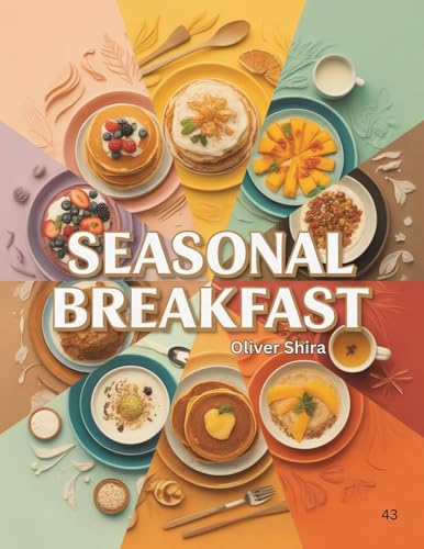 Seasonal Breakfast: Fresh Recipes for Spring, Summer, Fall & Winter Mornings (Good Morning Flavors: The Ultimate Breakfast Cookbook Series)