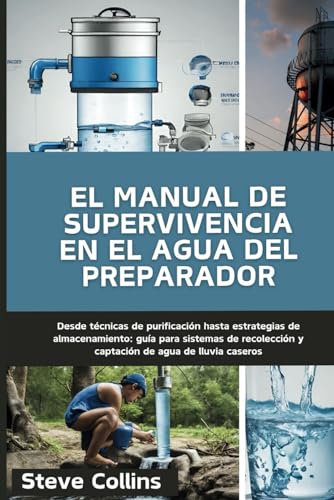 El manual de supervivencia en el agua del preparador: Desde técnicas de purificación hasta estr...