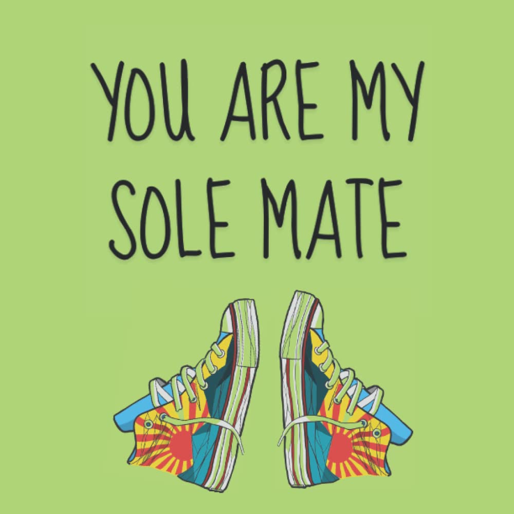 Independently publishedYou Are My Sole Mate: Cute and Funny Journal and Notebook, The Perfect Valentine or Galentine Gift Idea for your Girlfriend, Boyfriend, Husband or Wife or Best Friend.