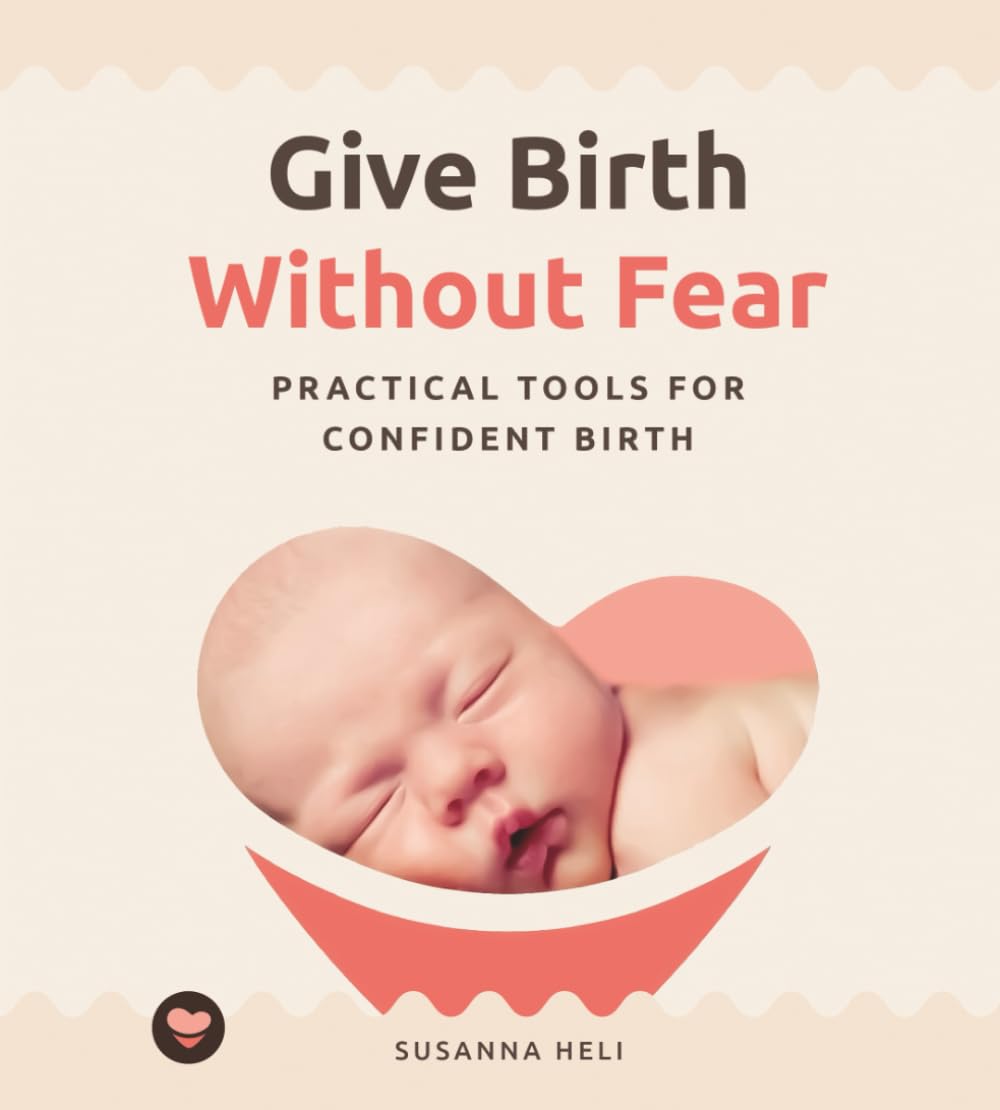 Give Birth Without Fear: Practical Tools for a Confident Birth