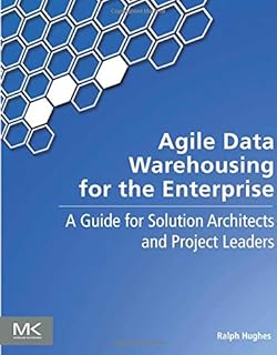 Agile Data Warehousing for the Enterprise: A Guide for Solution Architects and Project Leaders
