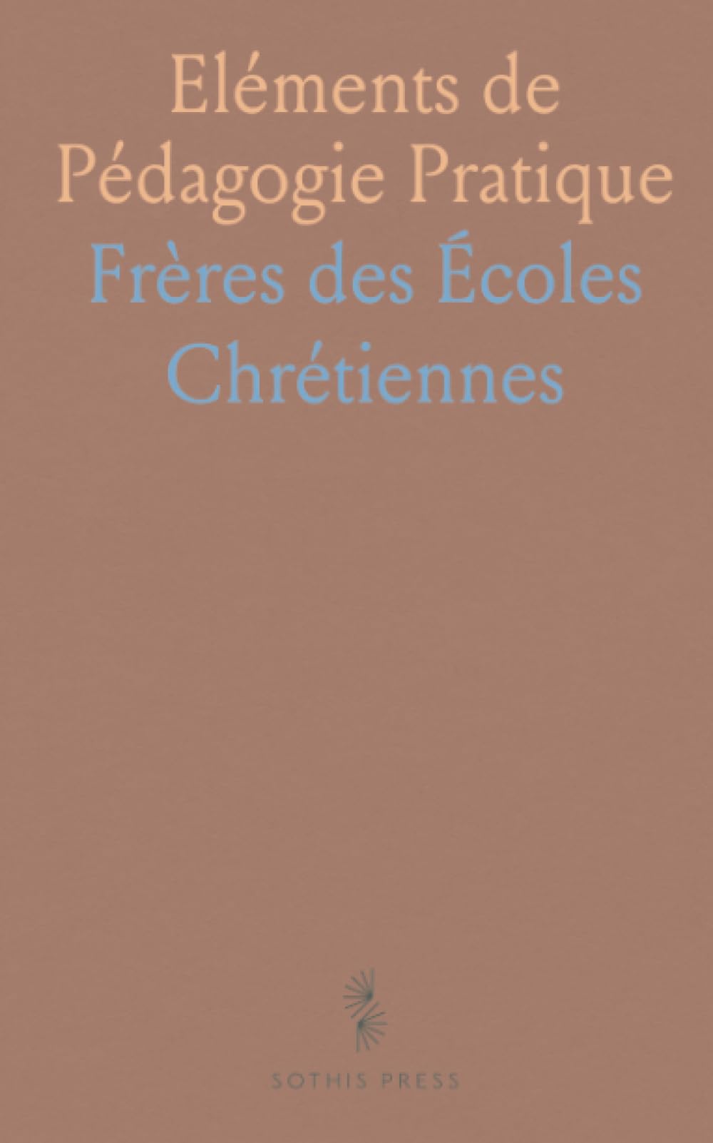 Eléments de Pédagogie Pratique: À l'Usage des Frères des Écoles Chrétiennes; Partie Générale