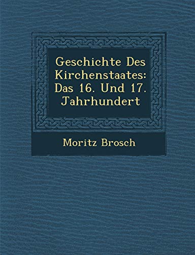 Geschichte Des Kirchenstaates: Das 16. Und 17. Jahrhundert (English and German Edition)
