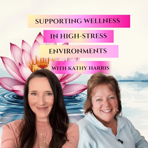 Supporting Wellness in High-Stress Environments with Kathy Harris