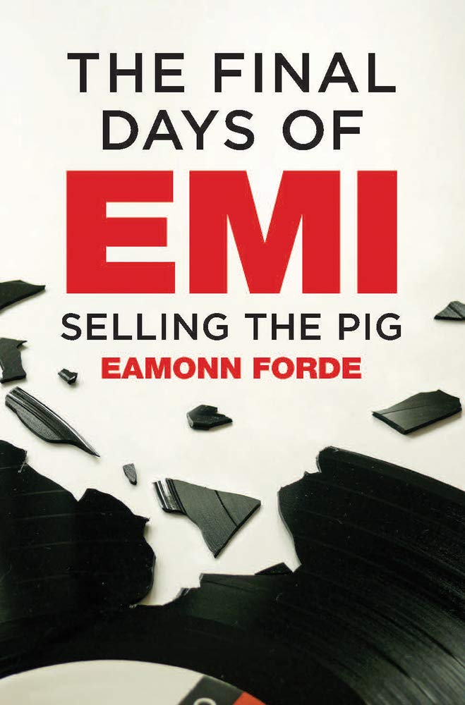 Eamonn FordeThe Final Days of EMI: Selling the Pig