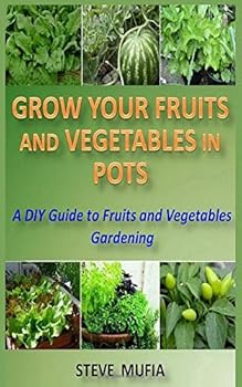 Paperback Grow Your Fruits and Vegetables in Pots.: A DIY Guide to Fruit and Vegetable Gardening. Book