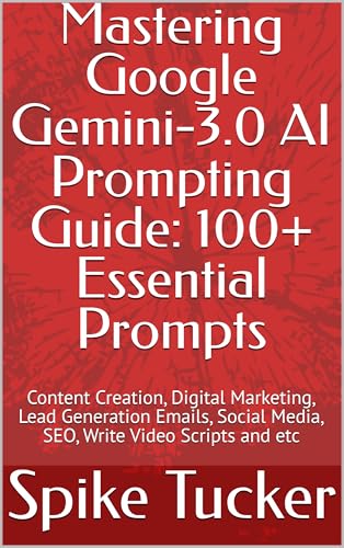 Mastering Google Gemini AI Prompting Guide: 100+ Essential Prompts: Content Creation, Digital Marketing, Lead Generation Emails, Social Media, SEO, Write ... (AI-Powered Marketing and Sales Mastery)