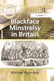 Blackface Minstrelsy in Britain (Ashgate Popular and Folk Music Series)
