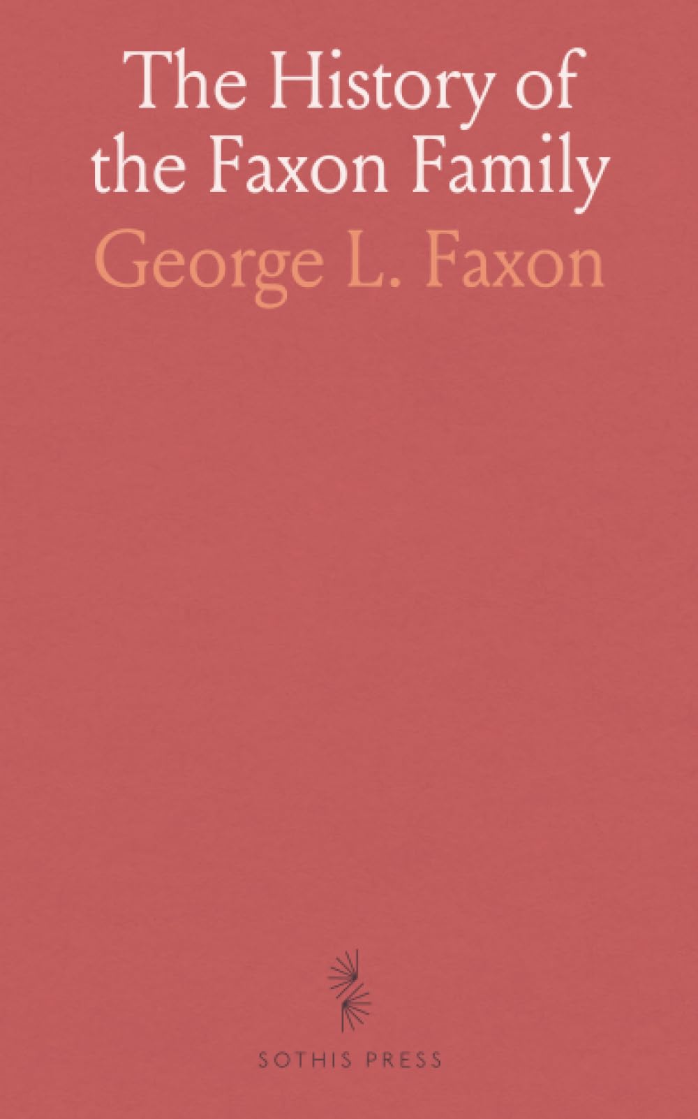 The History of the Faxon Family: Containing a Genealogy of the Descendants of Thomas Faxon of Braintree, Mass.