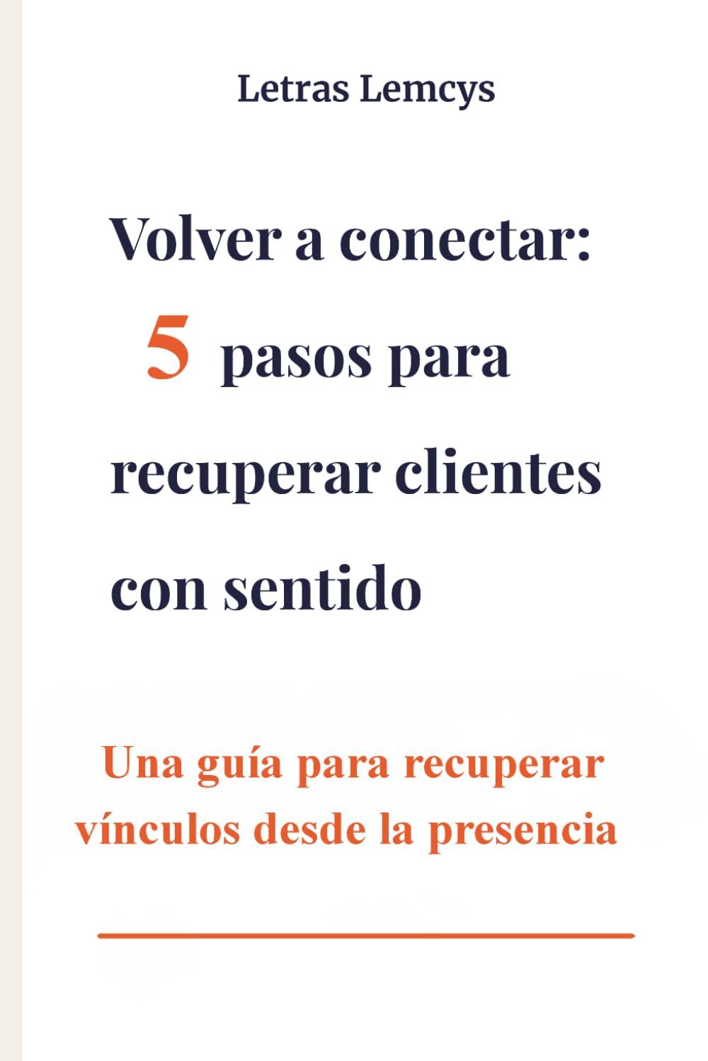 Volver a conectar: 5 pasos para recuperar clientes con sentido: Lo que me ayudó a reconectar, recordar y vender con humanidad.