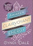 Awaken Clairvoyant Energy (Cyndi Dale's Essential Energy Library Book 2)