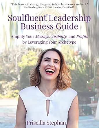 Soulfluent® Leadership Business Guide: Amplify Your Message, Visibility and Profits by Leveraging Your Archetype