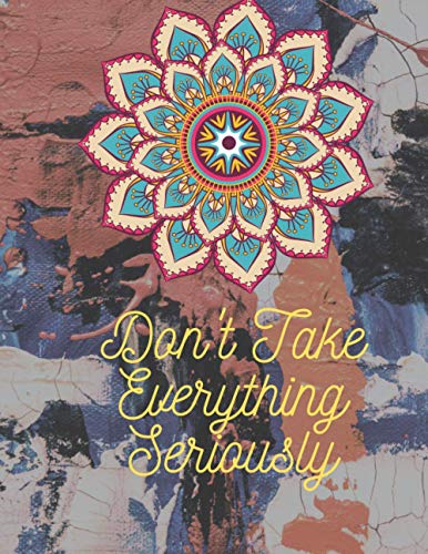 Don't Take Everything Seriously: Adult Mandala Coloring Book For Adults Contains Leave Mandalas, Skull Mandala, Flower Mandala, Ancient Mandala, ... Most Pretty Mandalas for Stress Relief
