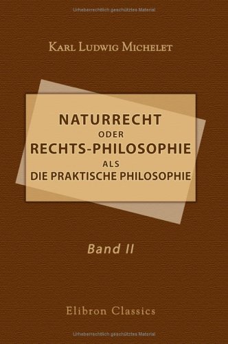 Naturrecht oder Rechts-Philosophie als die praktische Philosophie, enthaltend Rechts-, Sitten- und Gesellschaftslehre: Band II (German Edition)