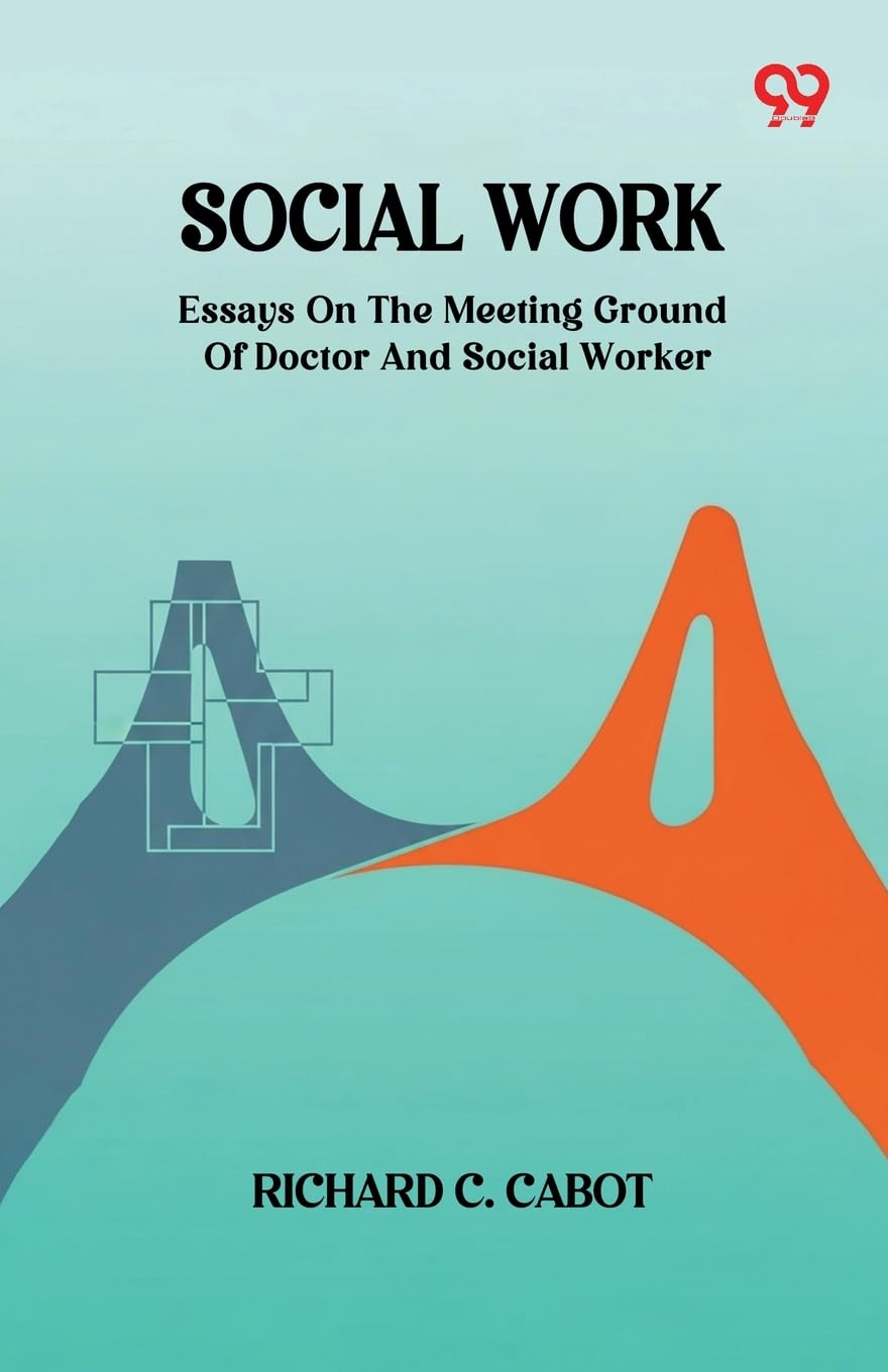 Social WorkEssays On The Meeting Ground Of Doctor And Social Worker (Edition1)