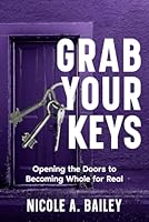 Grab Your Keys: Unlock The Doors To Become Whole For Real 195581936X Book Cover