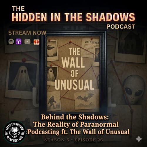 Behind the Shadows: The Reality of Paranormal Podcasting ft. The Wall of Unusual