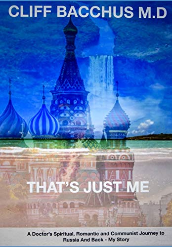 That's Just Me: A doctor's Spiritual, Romantic and Communist Journey to Russia and Back - My Story