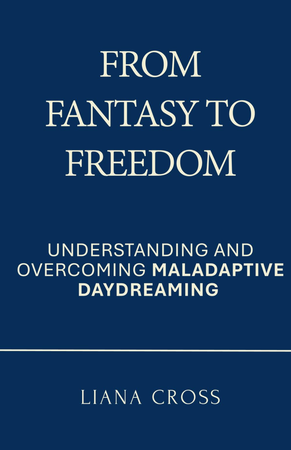 From Fantasy to Freedom: Understanding and Overcoming Maladaptive Daydreaming: A Science-Based Guide to Healing Maladaptive Daydreaming and Reclaiming a Purposeful, Grounded Life