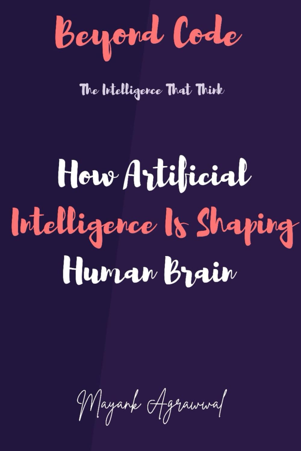 Beyond Code: The Intelligence That Thinks: How Artificial Intelligece Is Shaping Human Brain