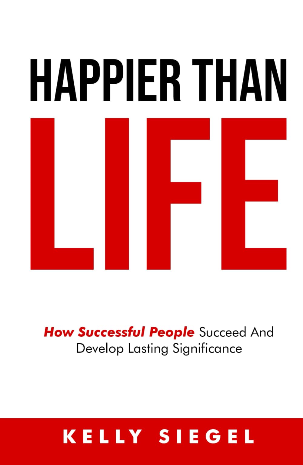 Happier Than Life: How Successful People Succeed and Develop Lasting Significance