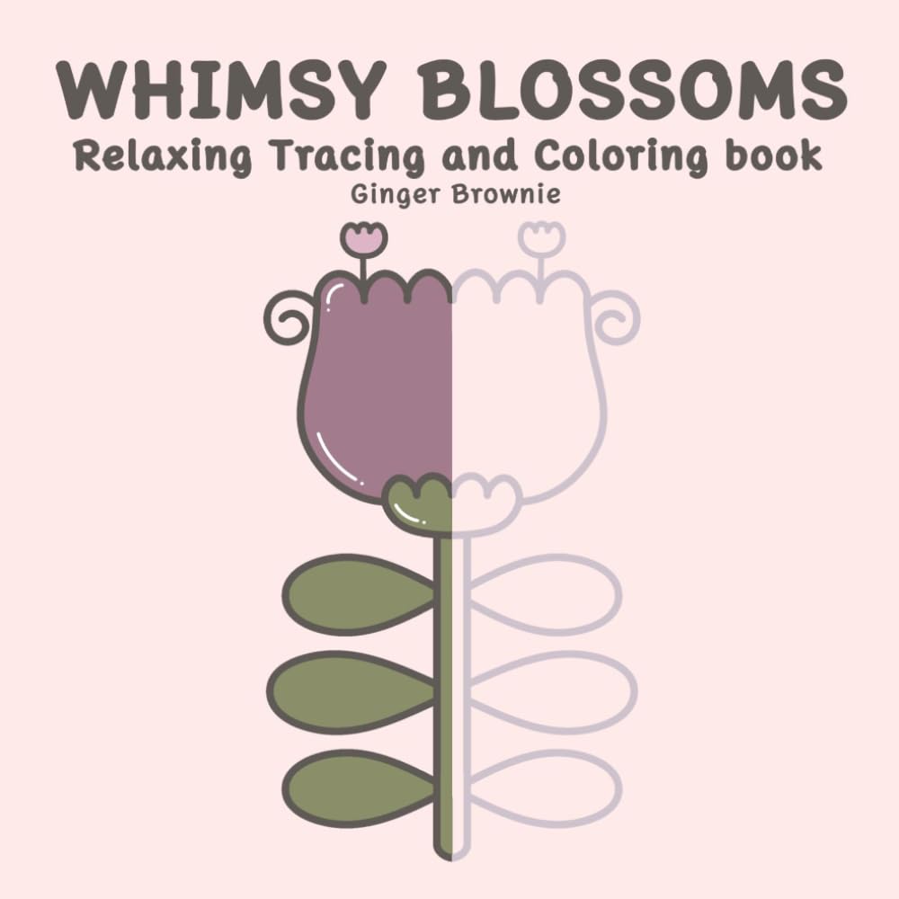 WHIMSY BLOSSOMS RELAXING TRACING AND COLORING BOOK: 50 Whimsical Flowers with Bold Gray Lines to Trace and Color for Mindfulness, Stress Relief, and Unwinding: Perfect for Kids, Teens, and Adults