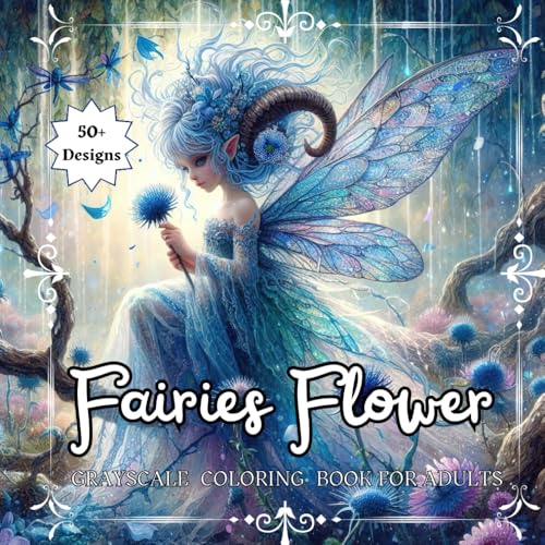 Fairies Flower: Grayscale Coloring Book for Adults and Teens with Beautiful Fairies and Blooming Flowers. Delicate Designs of Fa