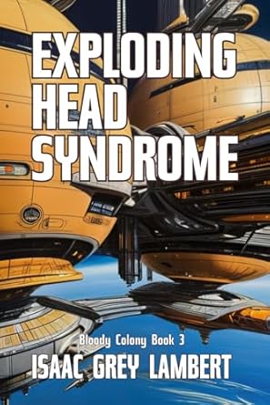Exploding Head Syndrome: Bloody Colony Book 3 (Twisted tales of sci-fi ...