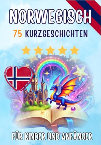 Zweisprachige Kurzgeschichten: Deutsch-Norwegisch: 75 zauberhafte Geschichten zum Norwegischlernen für Deutsche – mit Vokabelübungen und einfachen Wörtern für Anfänger