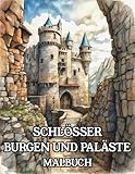Schlösser, Burgen und Paläste Malbuch: Ausmalbuch für Erwachsene und Jugendliche mit Häuser Architektur vergangener Epochen zum Entspannen und Stressabbau - Kreative Farbreisen 