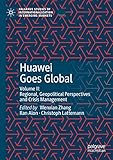 Huawei Goes Global: Volume II: Regional, Geopolitical Perspectives and Crisis Management (Palgrave...