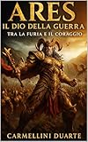  Ares: Il Dio della Guerra – Tra la Furia e il Coraggio (Mitologias do Mundo: As Histórias que Moldaram a Humanidade) (Italian Edition)