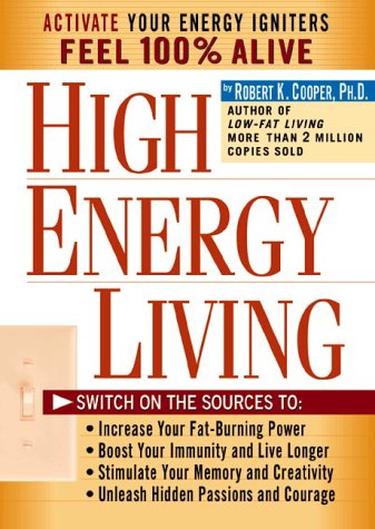 High Energy Living: Switch On the Sources to: Increase Your Fat-Burning Power * Boost Your Immunity and Live Longer * Stimulate Your Memory and Creativity * Unleash Hidden Passions