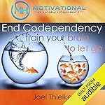 Cover of End Codependency: Train Your Brain to Let Go with Self-Hypnosis, Meditation and Affirmations