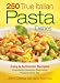 250 True Italian Pasta Dishes: Easy and Authentic Recipes