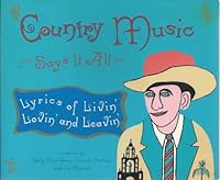 Country Music Says It All: Lyrics of Livin', Lovin', and Leavin' 1563522160 Book Cover