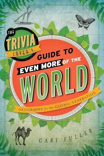 The Trivia Lover's Guide to Even More of the World: Geography for the Global Generation
