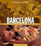 Entdecken & Genießen Barcelona: Katalanische Esskultur und Lebensart - Mit Rezepten