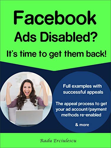 Facebook Ads Disabled? It's Time To Get Them Back! Full Examples With Successful Facebook Appeals And The Appeal Process To Get Your Ad Account/Payment Methods Re-enabled & more