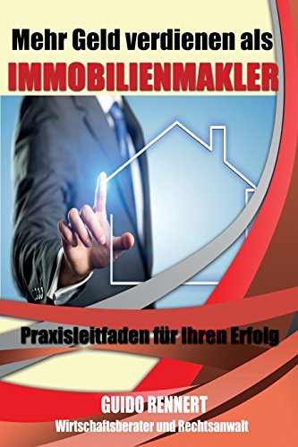 Mehr Geld verdienen als Immobilienmakler: Praxisleitfaden fuer Ihren Erfolg Mehr Geld verdienen als Immobilienmakler: Praxisleitfaden fuer Ihren Erfolg