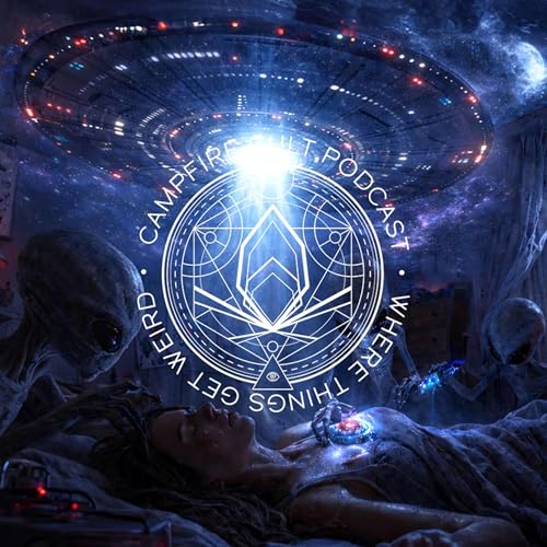 72 - Alien Encounters: UFOs, Abductions & The Truth | The Campfire Cult Podcast