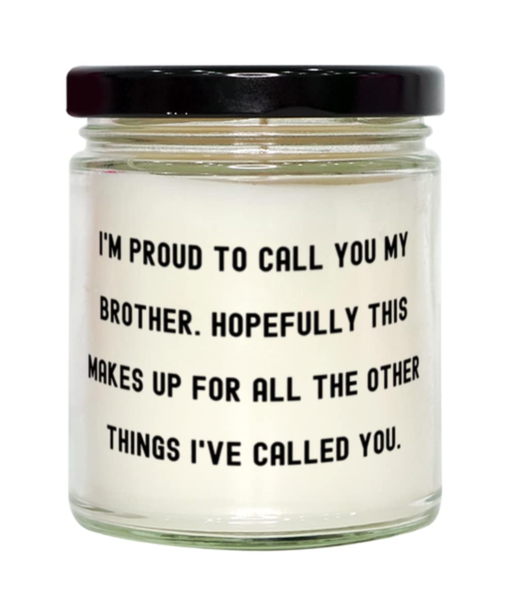 Sarcastic Brother Gifts, I'm Proud To Call You My Brother. Hopefully This Makes Up For All The Other, Holiday Candle For Brother