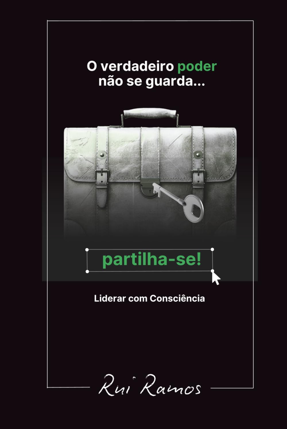 O verdadeiro poder não se guarda... Partilha-se!: Liderar com Consciência