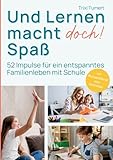 Und Lernen macht doch! Spaß: 52 Impulse für ein entspanntes Familienleben mit Schule - Trixi Tumert 