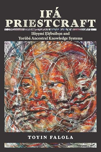 Ifá Priestcraft: Ifáyemí Elébuìbon and Yorùbá Ancestral Knowledge Systems (Yorùbá Worlds)